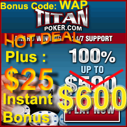 100% of first deposit up to $600, by using your Titan Poker bonus code WAP which also includes a $25 instant sign up bonus and access to $1,000 monthly exclusive freerolls. 