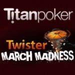 titan poker twister march madness